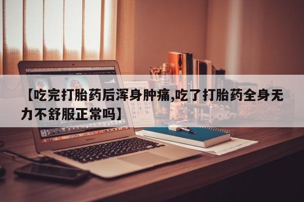 米非米索购买链接联系微信【吃完打胎药后浑身肿痛,吃了打胎药全身无力不舒服正常吗】