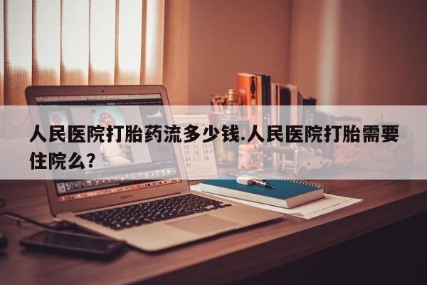 米非米索购买链接联系微信人民医院打胎药流多少钱.人民医院打胎需要住院么？
