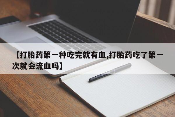 米非米索购买链接联系微信【打胎药第一种吃完就有血,打胎药吃了第一次就会流血吗】