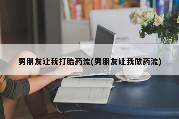 米非米索购买链接联系微信男朋友让我打胎药流(男朋友让我做药流)