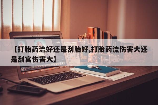 米非米索购买链接联系微信【打胎药流好还是刮胎好,打胎药流伤害大还是刮宫伤害大】