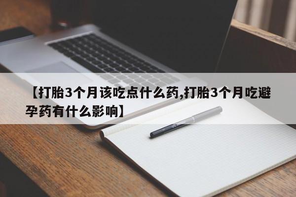 米非米索购买链接联系微信【打胎3个月该吃点什么药,打胎3个月吃避孕药有什么影响】
