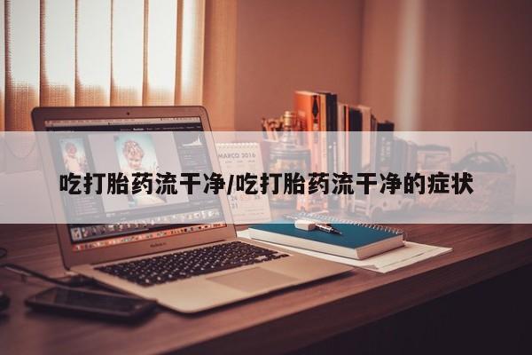 米非米索购买链接联系微信吃打胎药流干净/吃打胎药流干净的症状