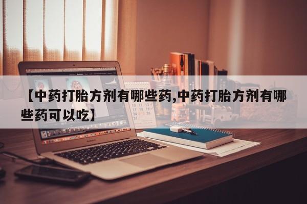 米非米索购买链接联系微信【中药打胎方剂有哪些药,中药打胎方剂有哪些药可以吃】