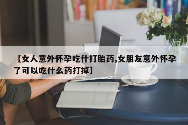 米非米索购买链接联系微信【女人意外怀孕吃什打胎药,女朋友意外怀孕了可以吃什么药打掉】