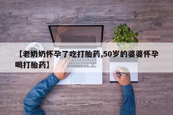 米非米索购买链接联系微信【老奶奶怀孕了吃打胎药,50岁的婆婆怀孕喝打胎药】