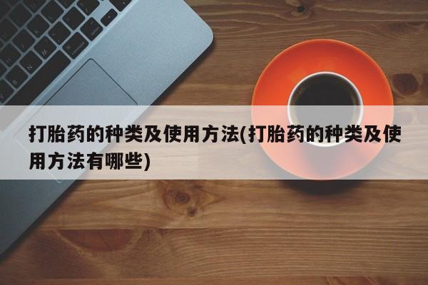 米非米索购买链接联系微信打胎药的种类及使用方法(打胎药的种类及使用方法有哪些)