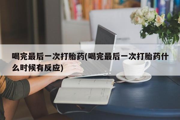 米非米索购买链接联系微信喝完最后一次打胎药(喝完最后一次打胎药什么时候有反应)