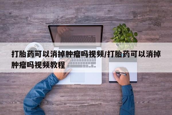 米非米索购买链接联系微信打胎药可以消掉肿瘤吗视频/打胎药可以消掉肿瘤吗视频教程