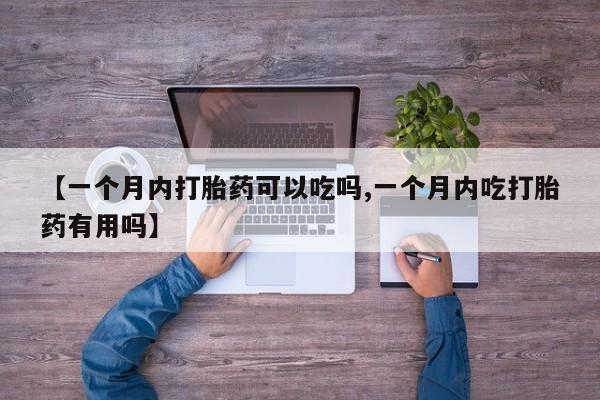 米非米索购买链接联系微信【一个月内打胎药可以吃吗,一个月内吃打胎药有用吗】