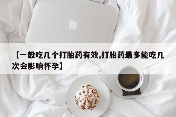 米非米索购买链接联系微信【一般吃几个打胎药有效,打胎药最多能吃几次会影响怀孕】