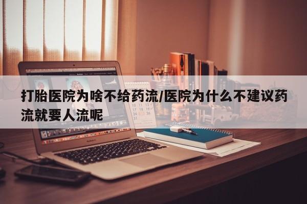 米非米索购买链接联系微信打胎医院为啥不给药流/医院为什么不建议药流就要人流呢